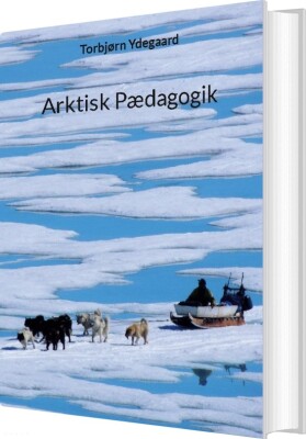Arktisk Pædagogik - Torbjørn Ydegaard - Bog