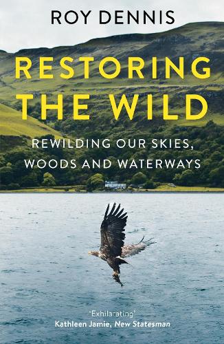 Restoring the Wild: Rewilding Our Skies, Woods and Waterways (Paperback)