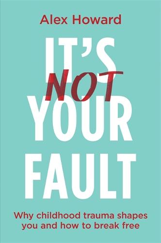 It's Not Your Fault: Why Childhood Trauma Shapes You and How to Break Free (Paperback)