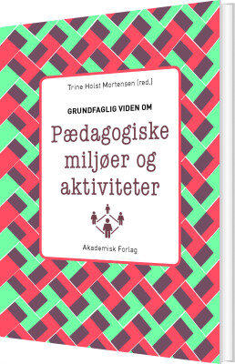 Grundfaglig Viden Om Pædagogiske Miljøer Og Aktiviteter - Trine Holst Mortensen - Bog