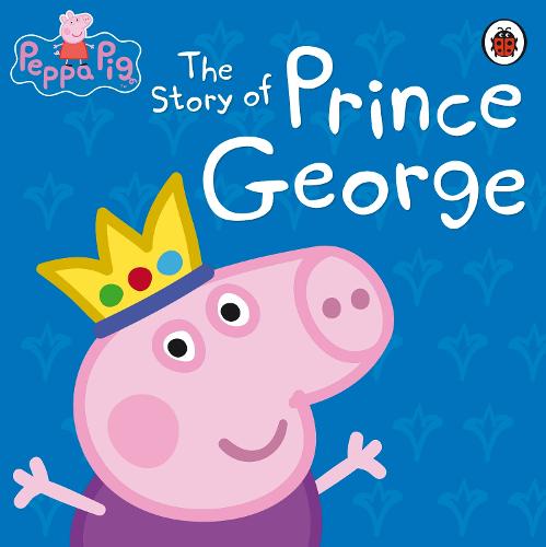 Peppa Pig: The Story of Prince George - Peppa Pig (Hardback)