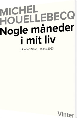 Nogle Måneder I Mit Liv - Oktober 2022 - Marts2023 - Michel Houellebecq - Bog