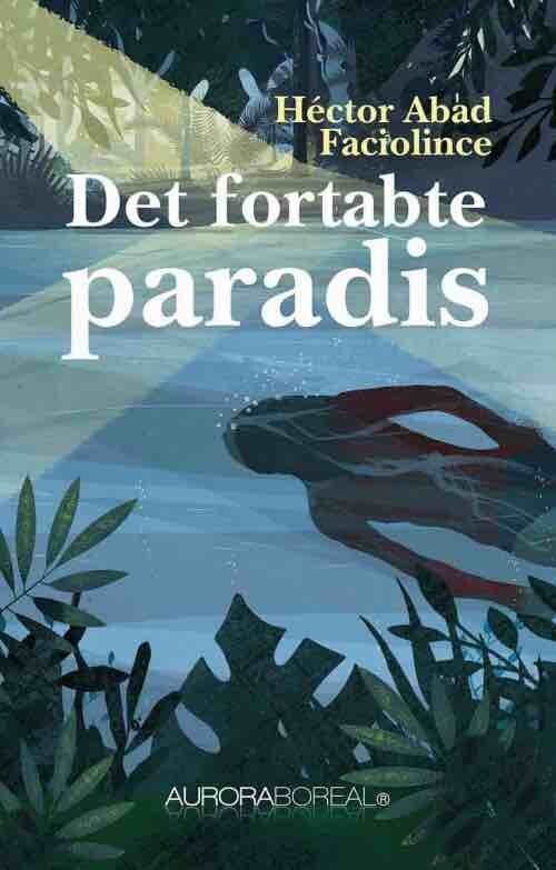 Det Fortabte Paradis - Héctor Abad Faciolince - Bog