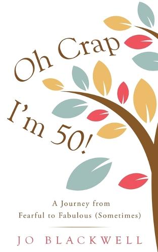 Oh Crap - I'm 50!: A Journey from Fearful to Fabulous (Sometimes) (Paperback)