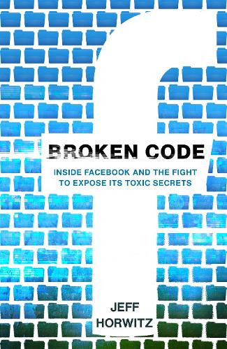 Broken Code: Inside Facebook and the fight to expose its toxic secrets (Hardback)