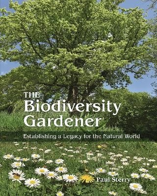 The Biodiversity Gardener: Establishing a Legacy for the Natural World - Wild Nature Press (Hardback)