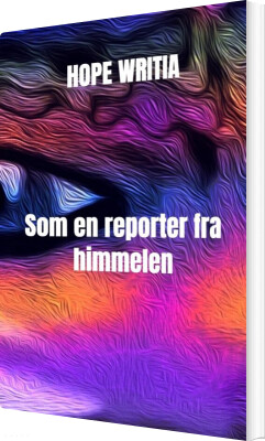 Som En Reporter Fra Himmelen - Hope Writia - Bog