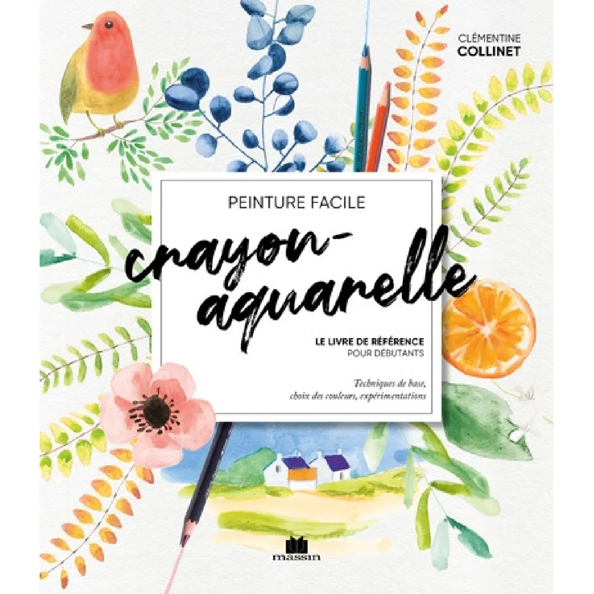 Crayon-aquarelle : le livre de référence pour débutants : techniques de base, choix des couleurs, expérimentations, peinture facile
