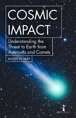 Cosmic Impact: Understanding the Threat to Earth from Asteroids and Comets - Hot Science (Paperback)