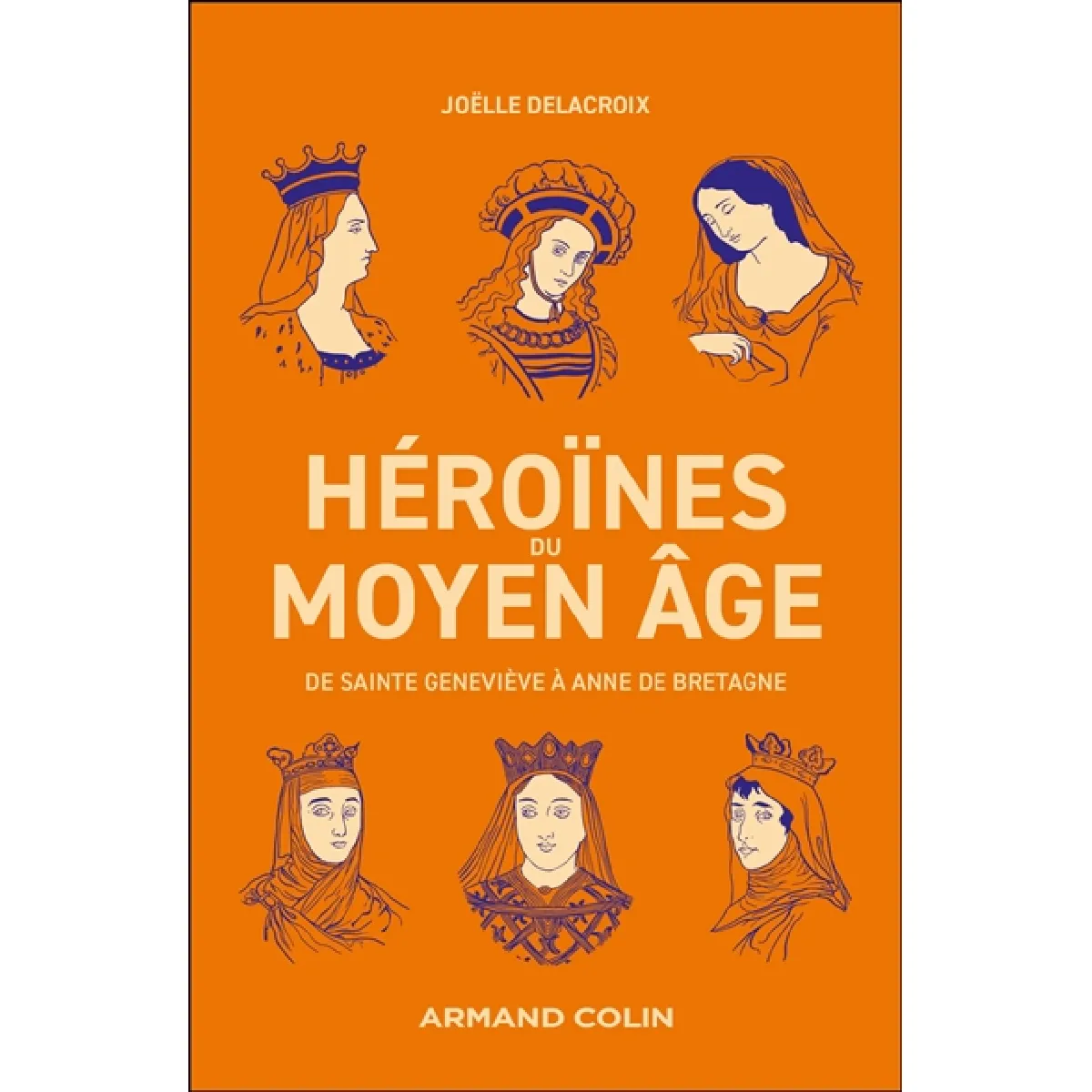 Héroïnes du Moyen Age : de sainte Geneviève à Anne de Bretagne