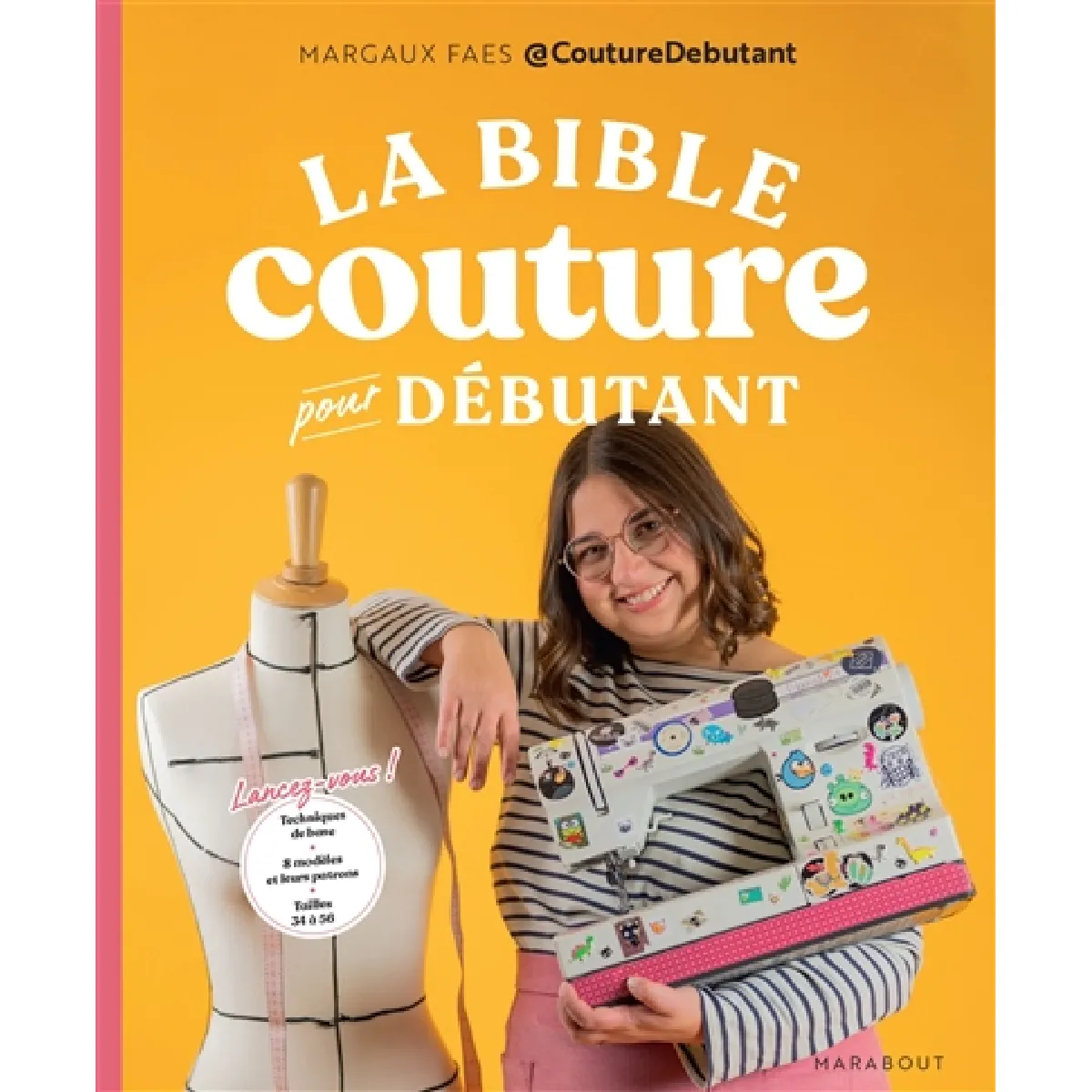 La bible couture pour débutant : lancez-vous ! : techniques de base, 8 modèles et leurs patrons, tailles 34 à 56