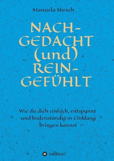 NACH-GEDACHT (und) REIN-GEFÜHLT
