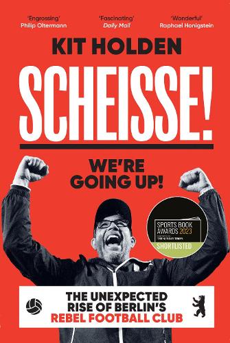 Scheisse! We're Going Up!: The Unexpected Rise of Berlin's Rebel Football Club (Paperback)