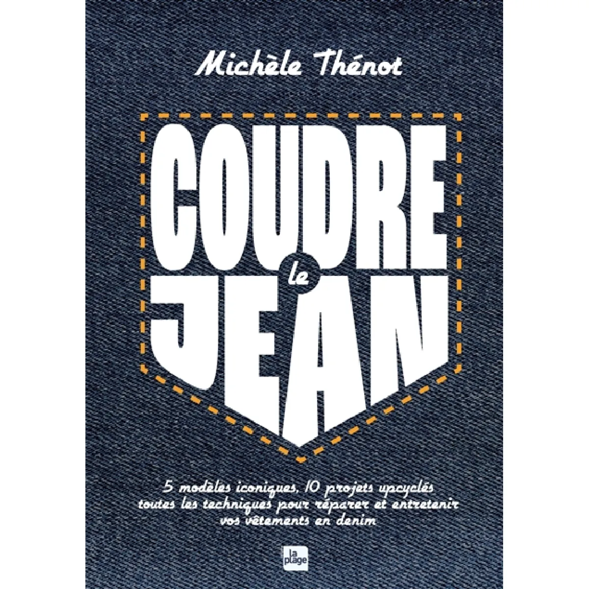 Coudre le jean : 5 modèles iconiques, 10 modèles upcyclés : toutes les techniques pour réparer et entretenir vos vêtements en denim · Occasion