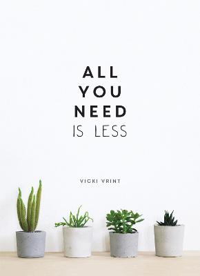 All You Need is Less: Minimalist Living for Maximum Happiness (Hardback)