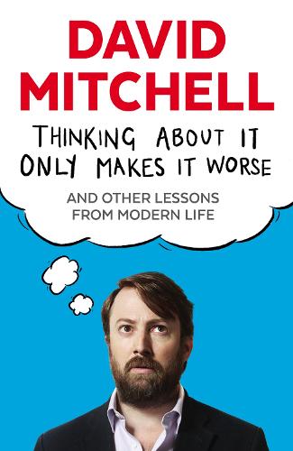Thinking About It Only Makes It Worse: And Other Lessons from Modern Life (Paperback)