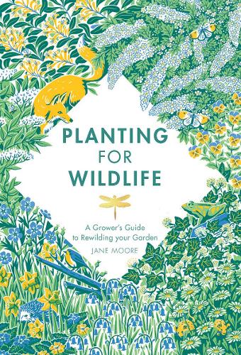 Planting for Wildlife: A Grower's Guide to Rewilding Your Garden (Hardback)