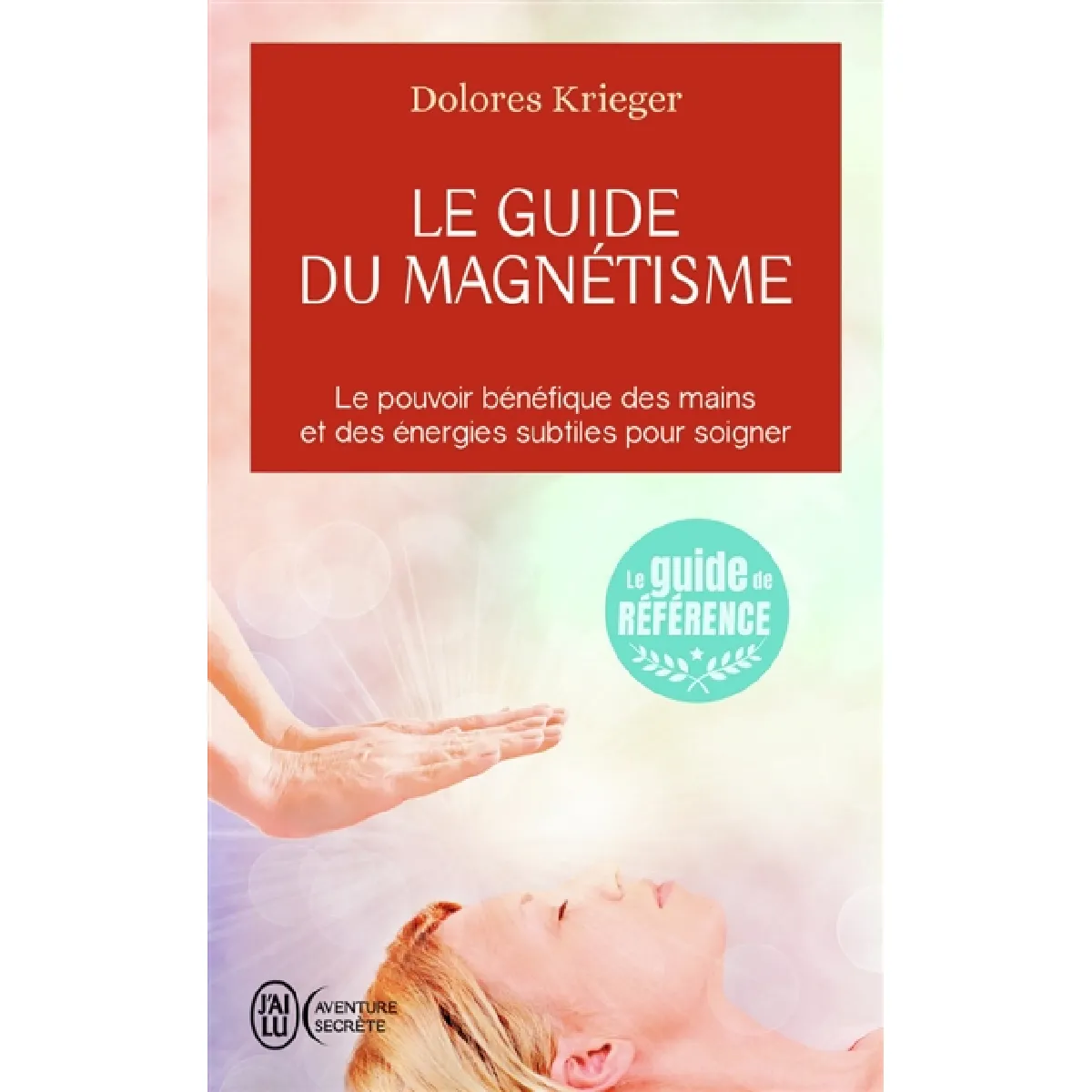 Le guide du magnétisme : accepter son pouvoir de guérison, la pratique personnelle du toucher thérapeutique · Occasion