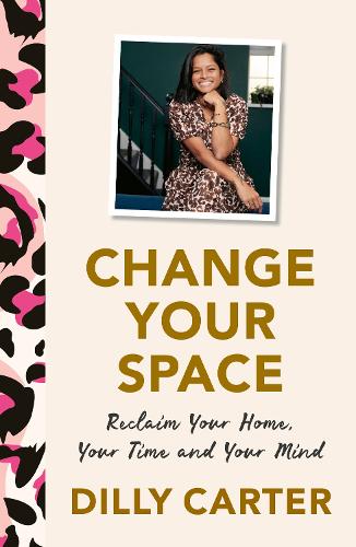 Change Your Space: Reclaim Your Home, Your Time and Your Mind (Hardback)
