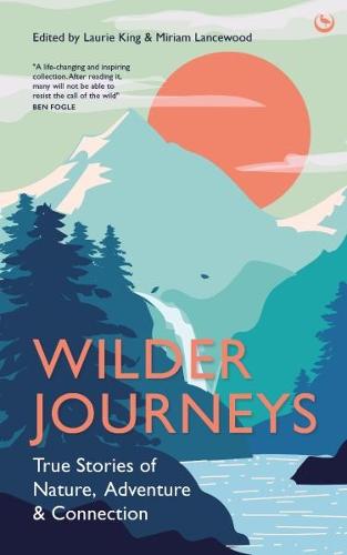 Wilder Journeys: True Stories of Nature, Adventure and Connection (Hardback)
