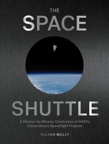 The Space Shuttle: A Mission-by-Mission Celebration of NASA's Extraordinary Spaceflight Program (Hardback)