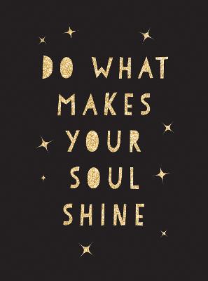 Do What Makes Your Soul Shine: Inspiring Quotes to Help You Live Your Best Life (Hardback)