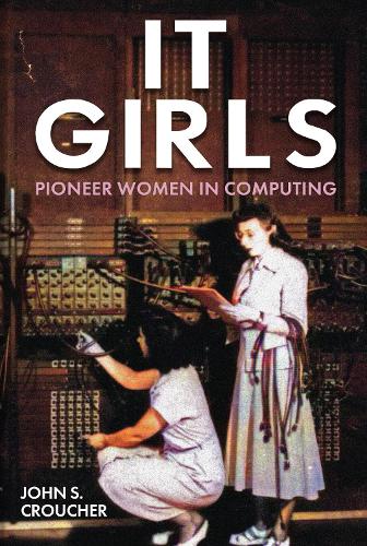 IT Girls: Pioneer Women in Computing (Hardback)