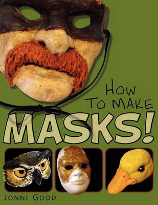 How to Make Masks! Easy New Way to Make a Mask for Masquerade, Halloween and Dress-Up Fun, With Just Two Layers of Fast-Setting Paper Mache (Paperback)