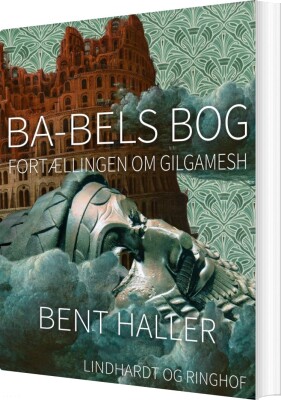 Ba-Bels Bog. Fortællingen Om Gilgamesh - Bent Haller - Bog