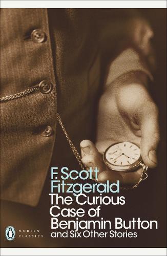 The Curious Case of Benjamin Button: And Six Other Stories - Penguin Modern Classics (Paperback)