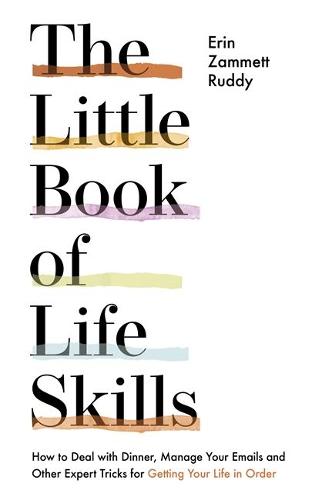 The Little Book of Life Skills: How to Deal with Dinner, Manage Your Emails and Other Expert Tricks for Getting Your Life In Order (Hardback)