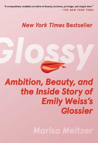 Glossy: Ambition, Beauty, and the Inside Story of Emily Weiss's Glossier (Hardback)