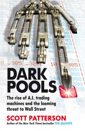 Dark Pools: The rise of A.I. trading machines and the looming threat to Wall Street (Paperback)