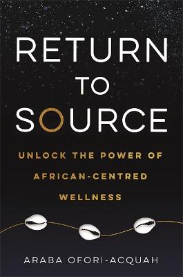 Return to Source: Unlock the Power of African-Centred Wellness (Paperback)