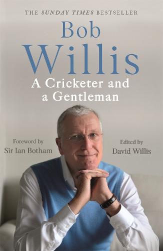 Bob Willis: A Cricketer and a Gentleman: The Sunday Times Bestseller (Paperback)