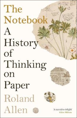 The Notebook: A History of Thinking on Paper (Hardback)