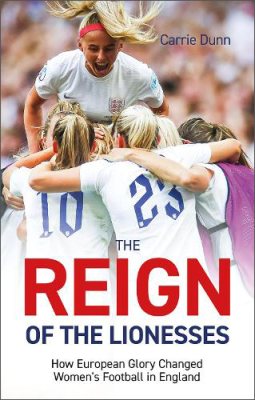 Reign of the Lionesses: How European Glory Changed Women's Football in England (Paperback)