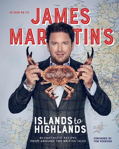James Martin's Islands to Highlands: 80 Fantastic Recipes from Around the British Isles (Hardback)