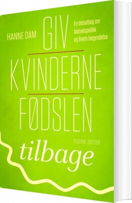 Giv Kvinderne Fødslen Tilbage - Hanne Dam - Bog