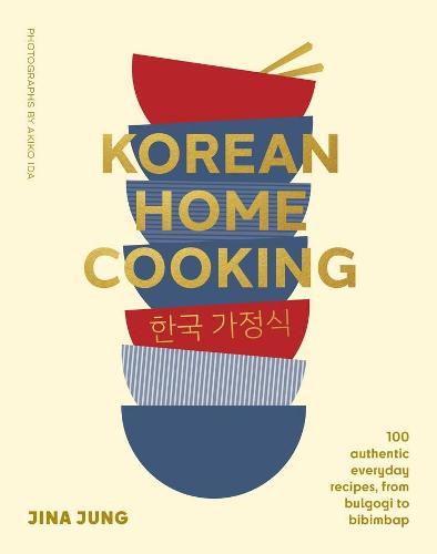 Korean Home Cooking: 100 authentic everyday recipes, from bulgogi to bibimbap (Hardback)