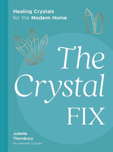 The Crystal Fix: Healing Crystals for the Modern Home - Fix (Hardback)