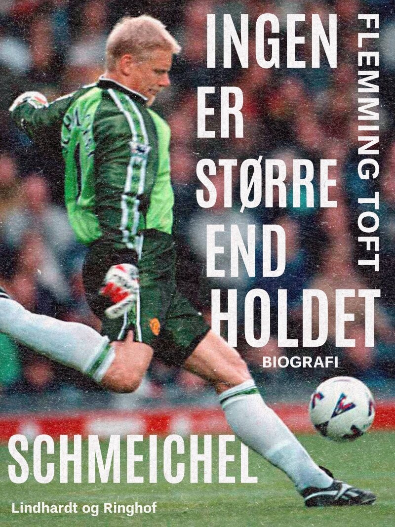 Peter Schmeichel: Ingen Er Større End Holdet - Biografi - Flemming Toft - Bog