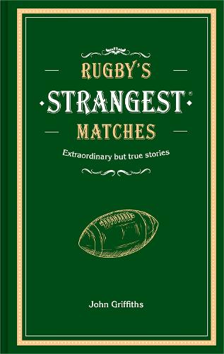 Rugby's Strangest Matches: Extraordinary but True Stories from Over a Century of Rugby (Hardback)