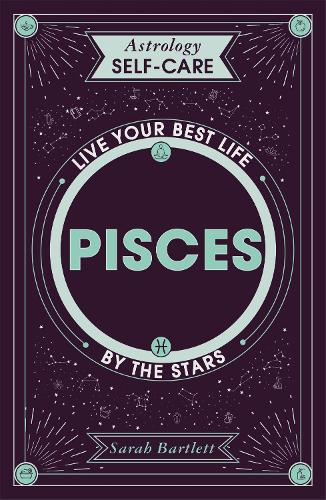 Astrology Self-Care: Pisces: Live your best life by the stars - Astrology Self-Care (Hardback)