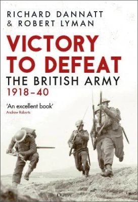 Victory to Defeat: The British Army 1918-40 (Hardback)