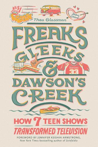 Freaks, Gleeks, and Dawson's Creek: How Seven Teen Shows Transformed Television (Hardback)
