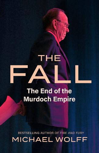 The Fall: The End of the Murdoch Empire (Hardback)