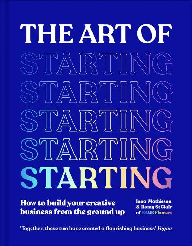 The Art of Starting: How to Build Your Creative Business from the Ground Up (Hardback)