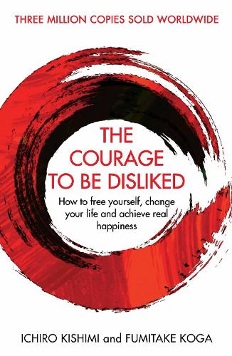 The Courage To Be Disliked: How to free yourself, change your life and achieve real happiness - Courage To series (Paperback)
