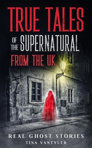 Real Ghost Stories: True Tales Of The Supernatural From The UK - Real Ghost Stories: True Supernatural Tales (Paperback)